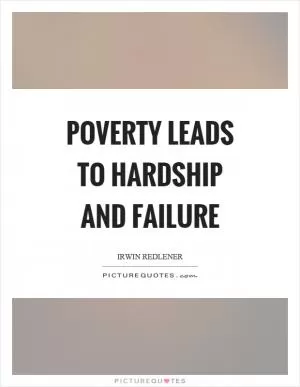Poverty leads to hardship and failure Picture Quote #1