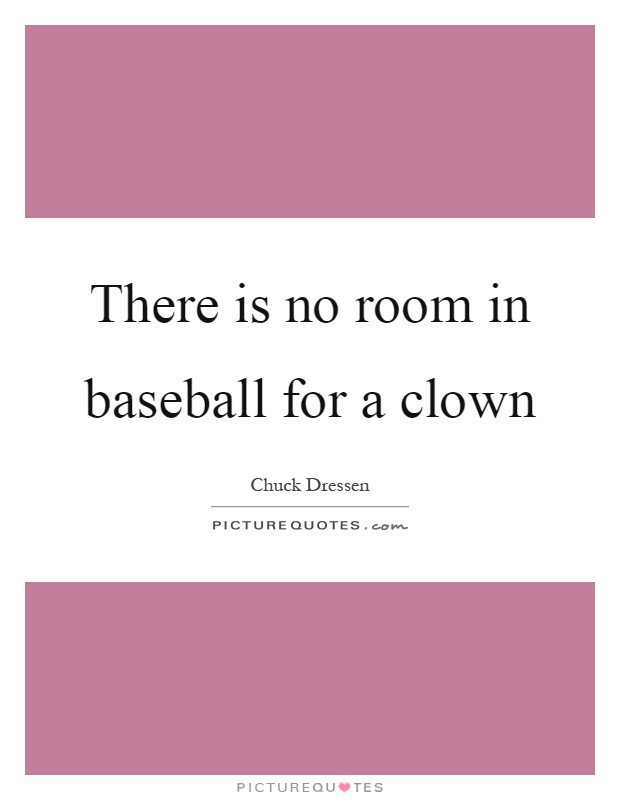There is no room in baseball for a clown Picture Quote #1