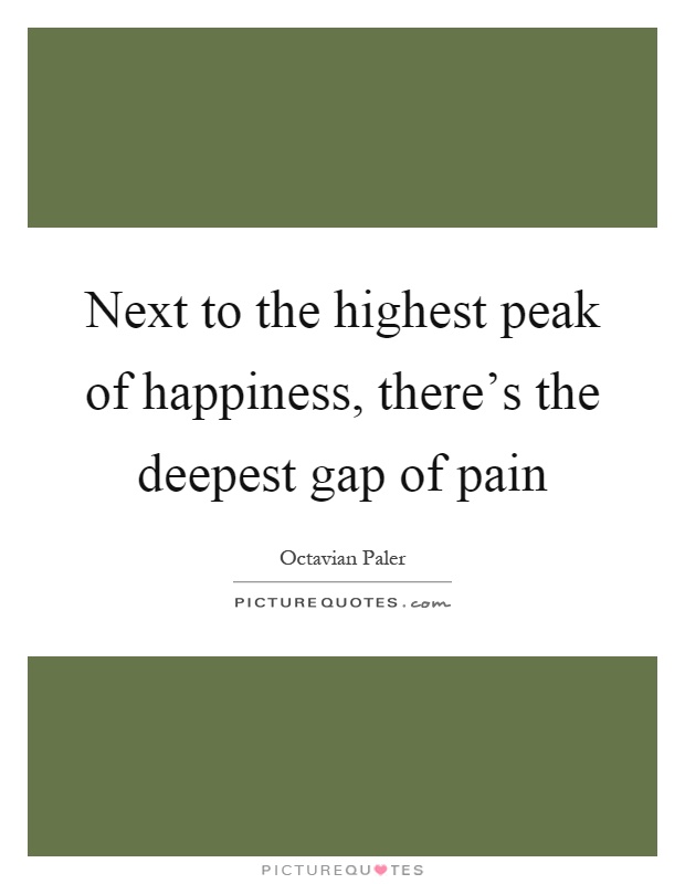 Next to the highest peak of happiness, there's the deepest gap of pain Picture Quote #1