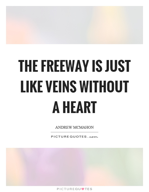 The freeway is just like veins without a heart Picture Quote #1