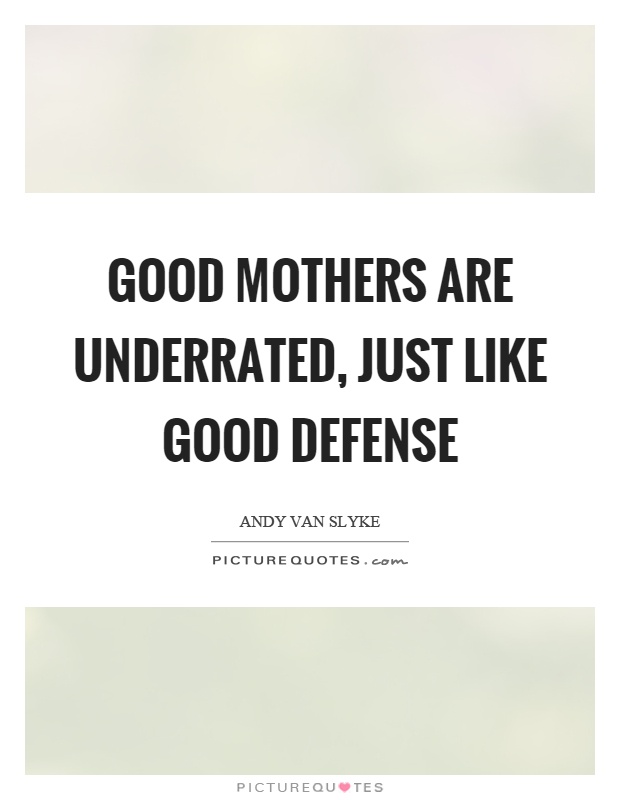 Good mothers are underrated, just like good defense Picture Quote #1