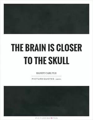 The brain is closer to the skull Picture Quote #1