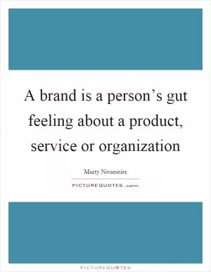 A brand is a person’s gut feeling about a product, service or organization Picture Quote #1