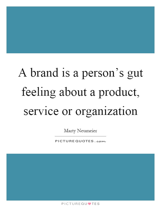 A brand is a person's gut feeling about a product, service or organization Picture Quote #1