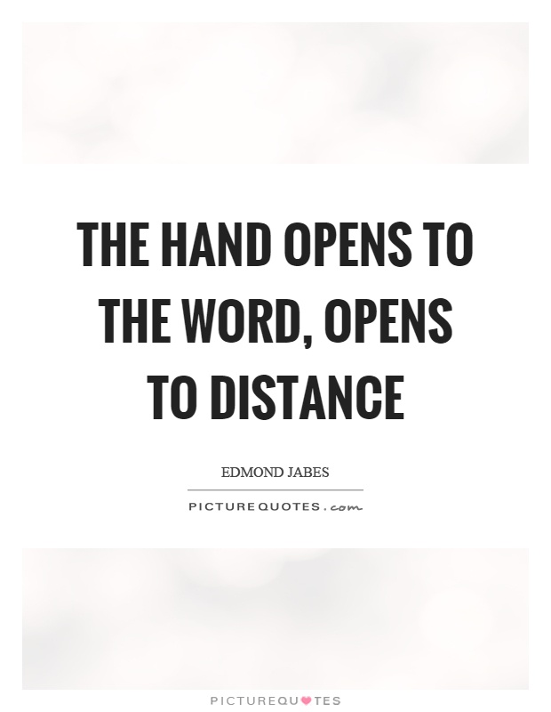 The hand opens to the word, opens to distance Picture Quote #1