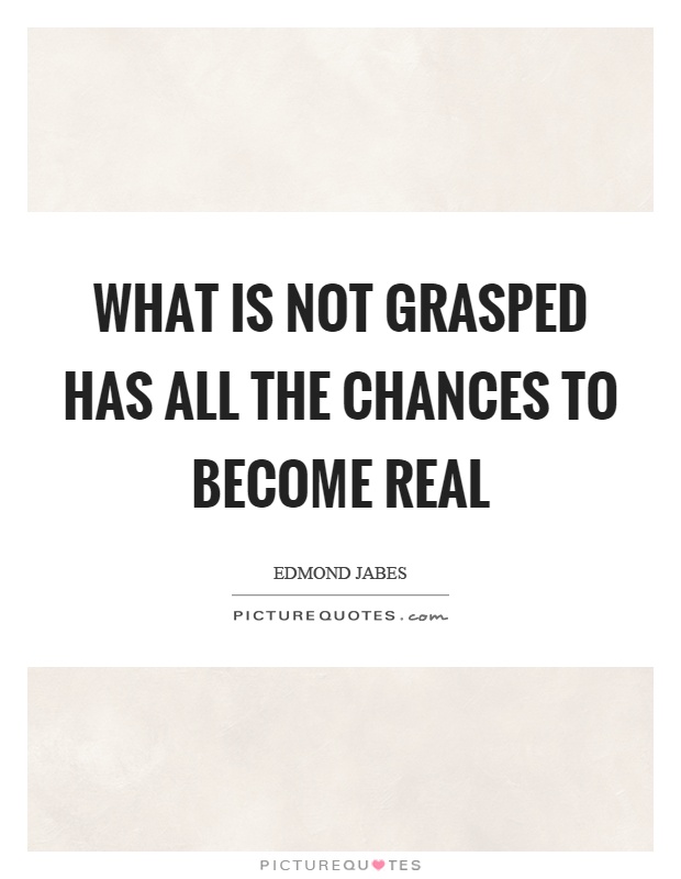 What is not grasped has all the chances to become real Picture Quote #1