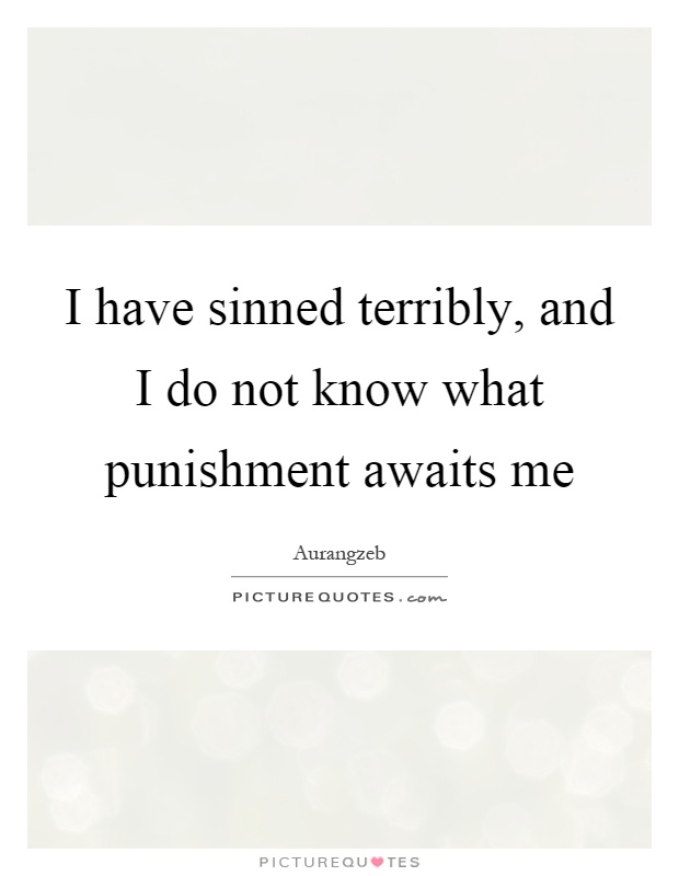 I have sinned terribly, and I do not know what punishment awaits me Picture Quote #1