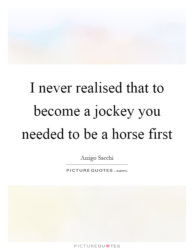 I never realised that to become a jockey you needed to be a horse first Picture Quote #1