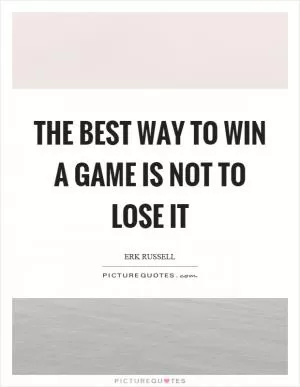 The best way to win a game is not to lose it Picture Quote #1