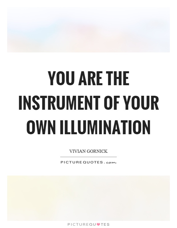 You are the instrument of your own illumination Picture Quote #1