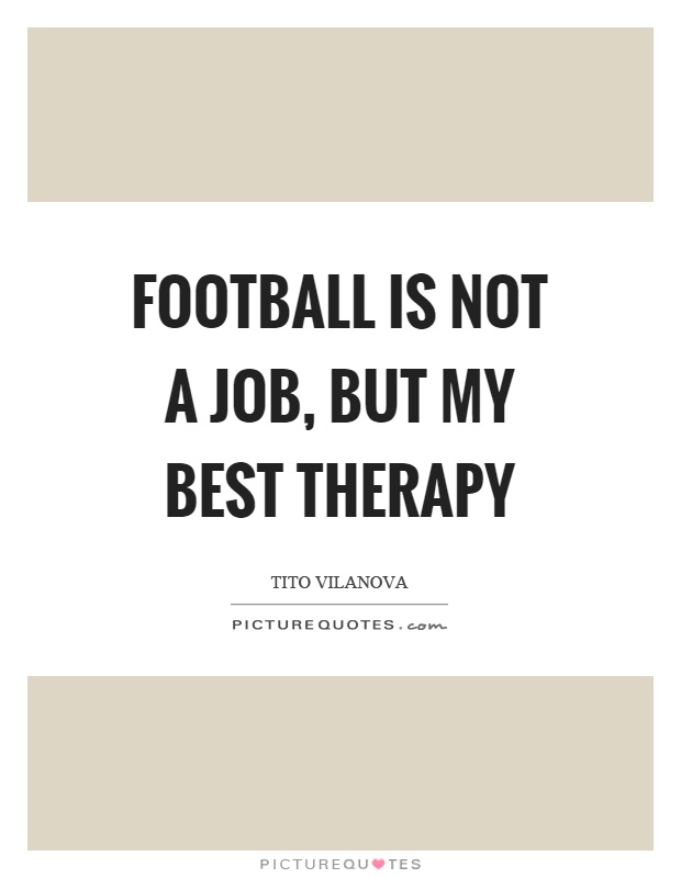 Football is not a job, but my best therapy Picture Quote #1