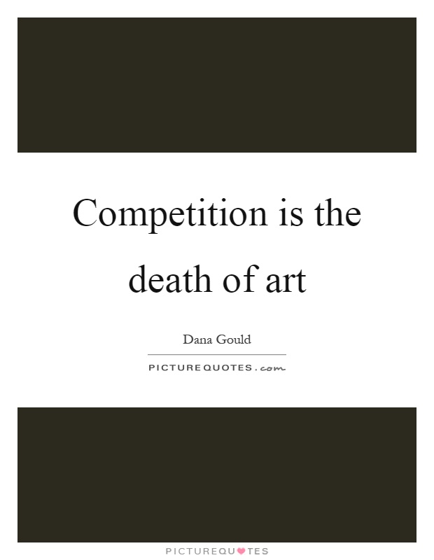 Competition is the death of art Picture Quote #1