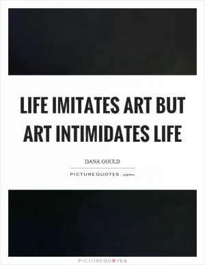 Life imitates art but art intimidates life Picture Quote #1