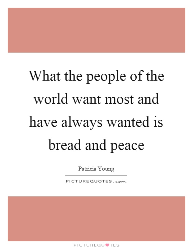 What the people of the world want most and have always wanted is bread and peace Picture Quote #1