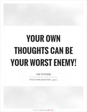 Your own thoughts can be your worst enemy! Picture Quote #1
