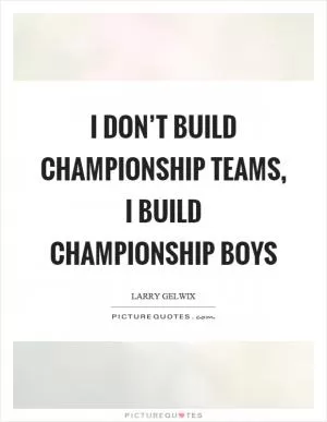 I don’t build championship teams, I build championship boys Picture Quote #1