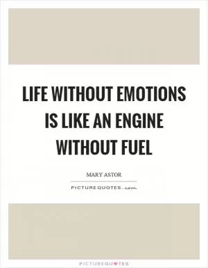 Life without emotions is like an engine without fuel Picture Quote #1
