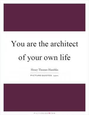 You are the architect of your own life Picture Quote #1