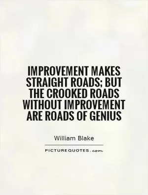 Improvement makes straight roads; but the crooked roads without improvement are roads of genius Picture Quote #1