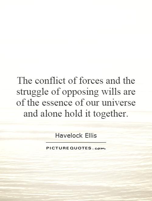The conflict of forces and the struggle of opposing wills are of the essence of our universe and alone hold it together Picture Quote #1