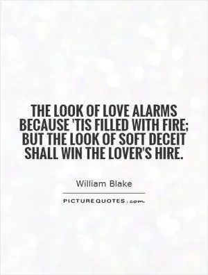 The look of love alarms because 'tis filled with fire; but the look of soft deceit shall win the lover's hire Picture Quote #1