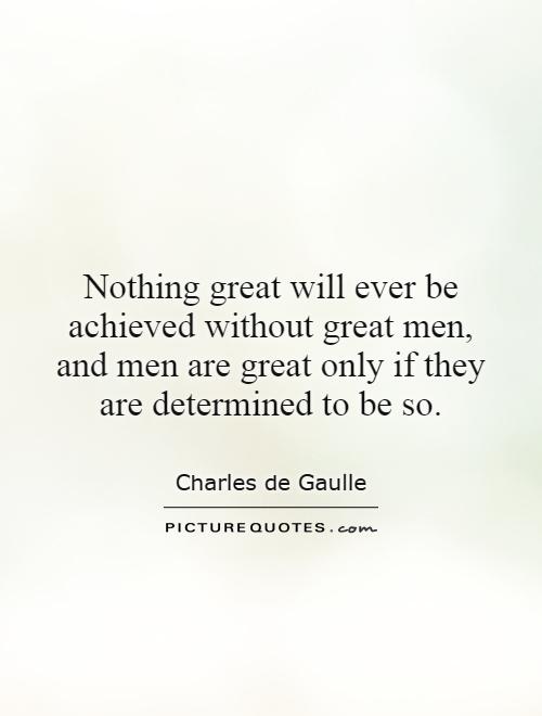 Nothing great will ever be achieved without great men, and men are great only if they are determined to be so Picture Quote #1