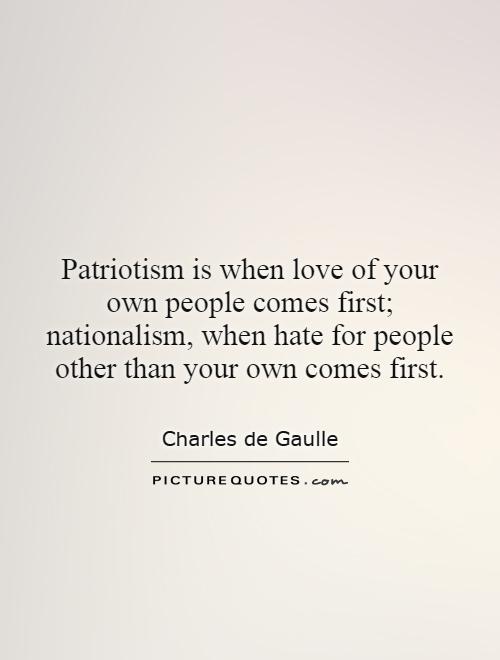 Patriotism is when love of your own people comes first; nationalism, when hate for people other than your own comes first Picture Quote #1