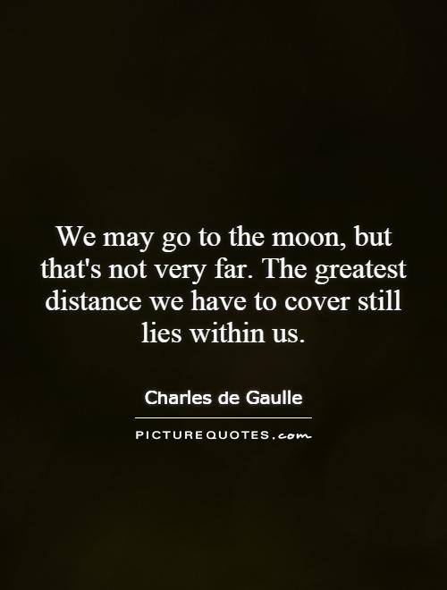We may go to the moon, but that's not very far. The greatest distance we have to cover still lies within us Picture Quote #1