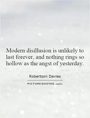 Modern disillusion is unlikely to last forever, and nothing rings so hollow as the angst of yesterday Picture Quote #1