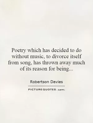 Poetry which has decided to do without music, to divorce itself from song, has thrown away much of its reason for being Picture Quote #1
