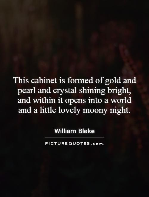 This cabinet is formed of gold and pearl and crystal shining bright, and within it opens into a world and a little lovely moony night Picture Quote #1