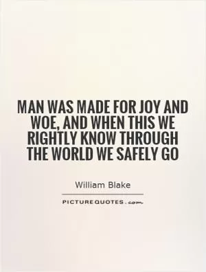 Man was made for joy and woe, and when this we rightly know through the world we safely go Picture Quote #1