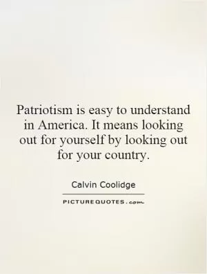 Patriotism is easy to understand in America. It means looking out for yourself by looking out for your country Picture Quote #1
