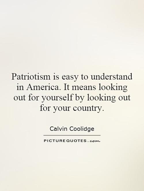 Patriotism is easy to understand in America. It means looking out for yourself by looking out for your country Picture Quote #1