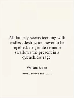 All futurity seems teeming with endless destruction never to be repelled; desperate remorse swallows the present in a quenchless rage Picture Quote #1