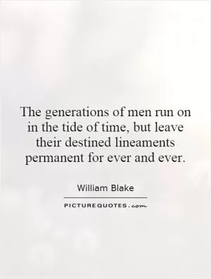 The generations of men run on in the tide of time, but leave their destined lineaments permanent for ever and ever Picture Quote #1
