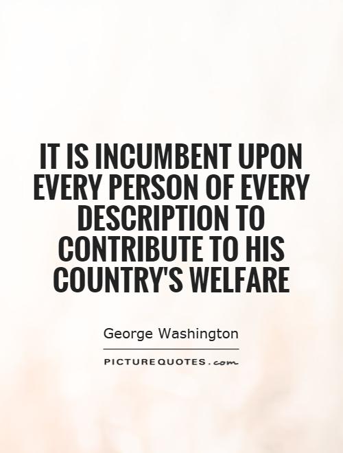It is incumbent upon every person of every description to contribute to his country's welfare Picture Quote #1