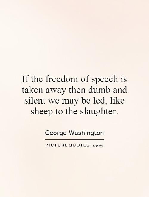 If the freedom of speech is taken away then dumb and silent we may be led, like sheep to the slaughter Picture Quote #1