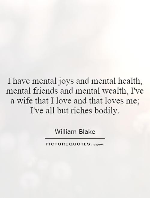 I have mental joys and mental health, mental friends and mental wealth, I've a wife that I love and that loves me; I've all but riches bodily Picture Quote #1