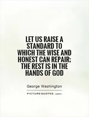 Let us raise a standard to which the wise and honest can repair; the rest is in the hands of God Picture Quote #1