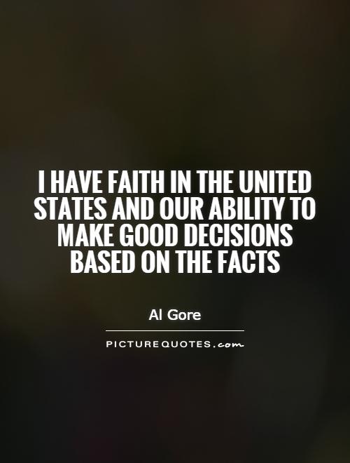 I have faith in the United States and our ability to make good decisions based on the facts Picture Quote #1