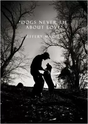 Dogs never lie about love Picture Quote #1