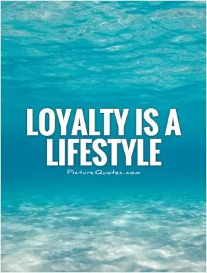 Loyalty is a lifestyle Picture Quote #1