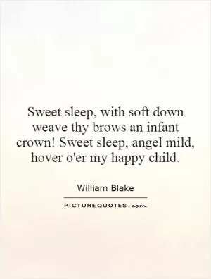 Sweet sleep, with soft down weave thy brows an infant crown! Sweet sleep, angel mild, hover o'er my happy child Picture Quote #1