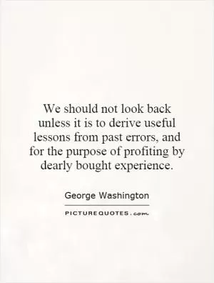 We should not look back unless it is to derive useful lessons from past errors, and for the purpose of profiting by dearly bought experience Picture Quote #1