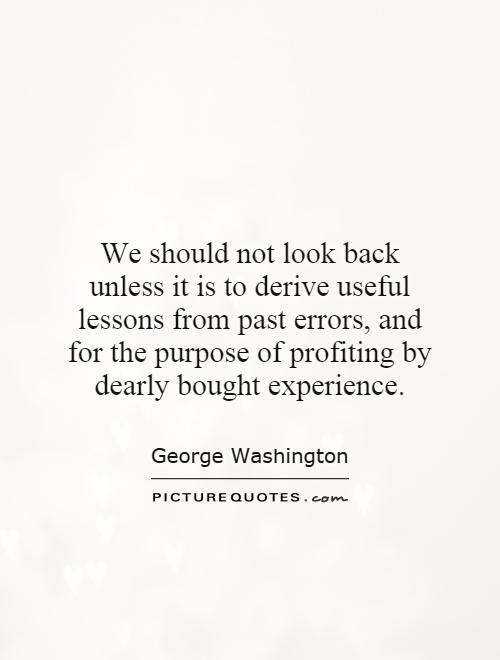 We should not look back unless it is to derive useful lessons from past errors, and for the purpose of profiting by dearly bought experience Picture Quote #1