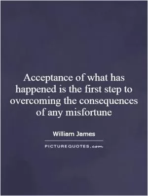 Acceptance of what has happened is the first step to overcoming the consequences of any misfortune Picture Quote #1