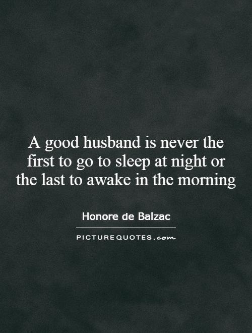 A good husband is never the first to go to sleep at night or the last to awake in the morning Picture Quote #1