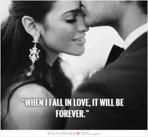 When I fall in love, it will be forever Picture Quote #1