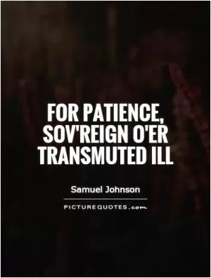For patience, sov'reign o'er transmuted ill Picture Quote #1